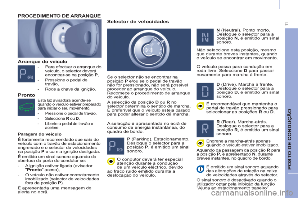 CITROEN BERLINGO ELECTRIC 2017 Manual do condutor (in Portuguese) 11
POSTO DE CONDUÇÃO
Arranque do veículo
- Para efectuar o arranque do
veículo, o selector deverá
encontrar-se na posição P
,
- Pressione o pedal de
travão,
- CITROEN BERLINGO ELECTRIC 2017 Manual do condutor (in Portuguese) 11
POSTO DE CONDUÇÃO
Arranque do veículo
- Para efectuar o arranque do
veículo, o selector deverá
encontrar-se na posição P
,
- Pressione o pedal de
travão,
-