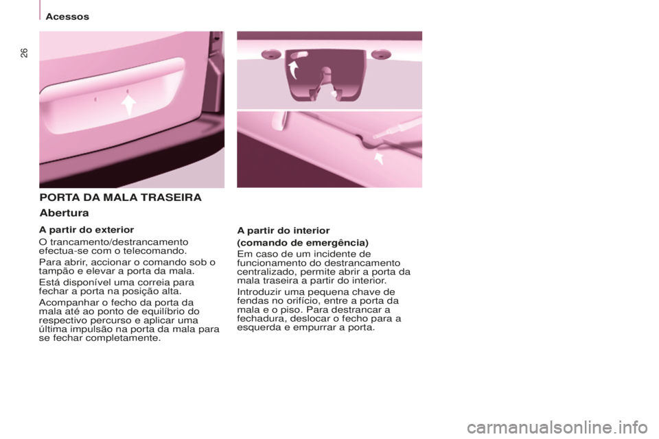 CITROEN BERLINGO ELECTRIC 2017  Manual do condutor (in Portuguese) 26
BERLINGO-2-VU_PT_ChAP03_PRET-A-PARTIR_Ed01-2015
PORTA dA  MALA  TRASEIRA
Abertura
A partir do interior
(comando de emergência)
e

m caso de um incidente de 
funcionamento do destrancamento 
centra