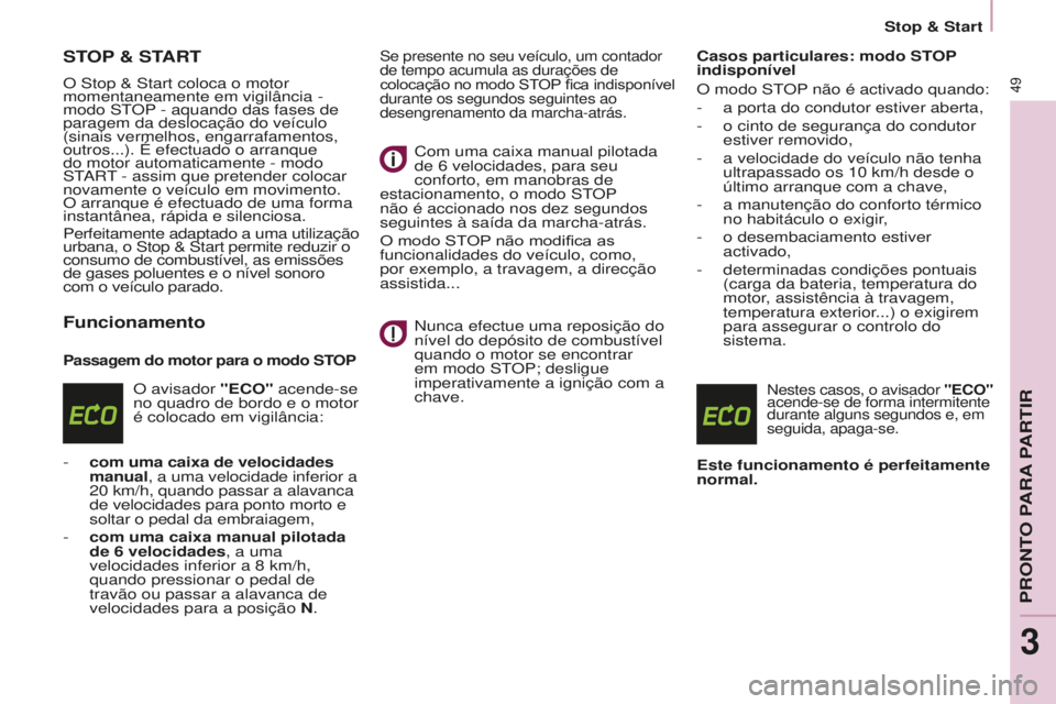 CITROEN BERLINGO ELECTRIC 2017  Manual do condutor (in Portuguese) 49
BERLINGO-2-VU_PT_ChAP03_PRET-A-PARTIR_Ed01-2015BERLINGO-2-VU_PT_ChAP03_PRET-A-PARTIR_Ed01-2015
STOP & START
O stop & start coloca o motor 
momentaneamente em vigilância - 
modo 
st
OP
  - aquando 