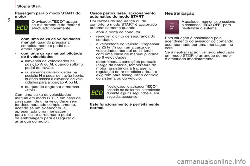 CITROEN BERLINGO ELECTRIC 2017  Manual do condutor (in Portuguese) 50
BERLINGO-2-VU_PT_ChAP03_PRET-A-PARTIR_Ed01-2015BERLINGO-2-VU_PT_ChAP03_PRET-A-PARTIR_Ed01-2015
Passagem para o modo START do 
motor
O avisador "ECO" apaga-
se e o arranque do motor é 
efec