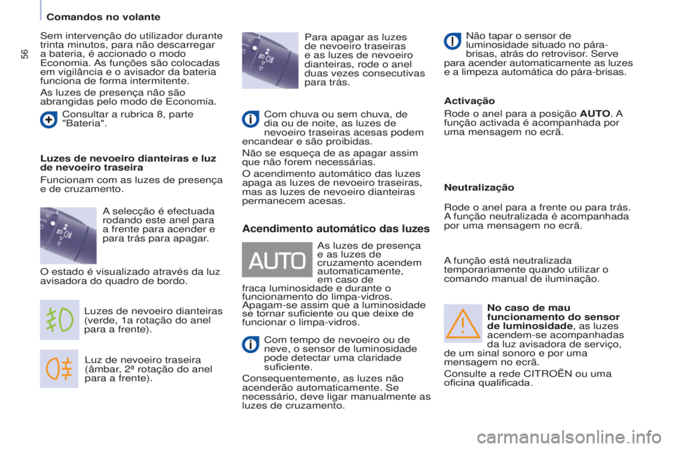 CITROEN BERLINGO ELECTRIC 2017  Manual do condutor (in Portuguese) 56
Berlingo-2-VU_pt_Chap04_Ergonomie_ed01-2015
No caso de mau 
funcionamento do sensor 
de luminosidade, as luzes 
acendem-se acompanhadas 
da luz avisadora de serviço, 
de um sinal sonoro e por uma 