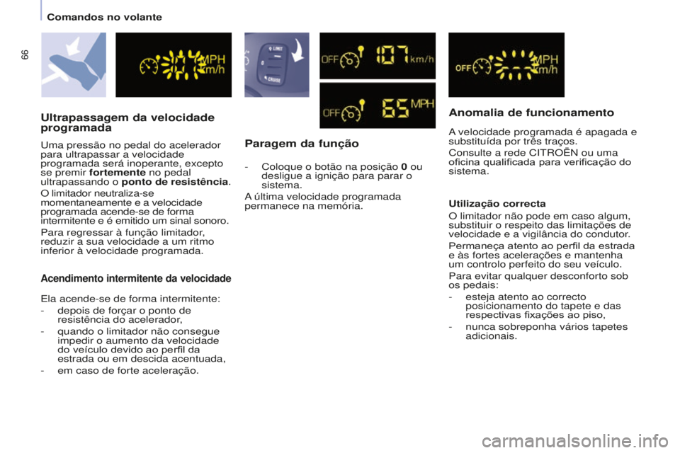 CITROEN BERLINGO ELECTRIC 2017  Manual do condutor (in Portuguese) 66
Berlingo-2-VU_pt_Chap04_Ergonomie_ed01-2015
Paragem da funçãoAnomalia de funcionamento
a velocidade programada é apagada e 
substituída por três traços.
Consulte a rede C
itr OË n  ou uma 
o