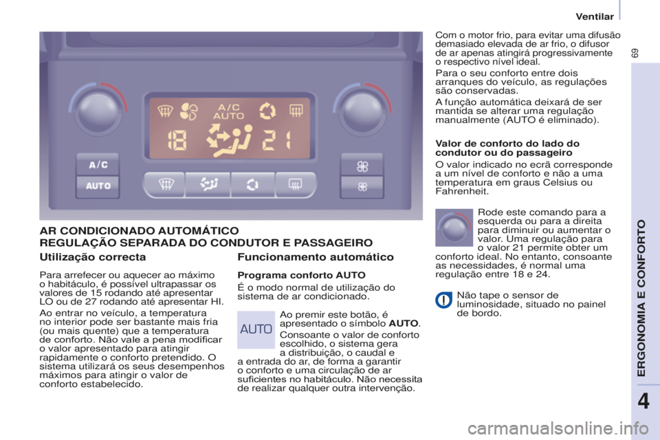 CITROEN BERLINGO ELECTRIC 2017  Manual do condutor (in Portuguese) 69
Berlingo-2-VU_pt_Chap04_Ergonomie_ed01-2015Berlingo-2-VU_pt_Chap04_Ergonomie_ed01-2015
Utilização correcta
Para arrefecer ou aquecer ao máximo 
o habitáculo, é possível ultrapassar os 
valore