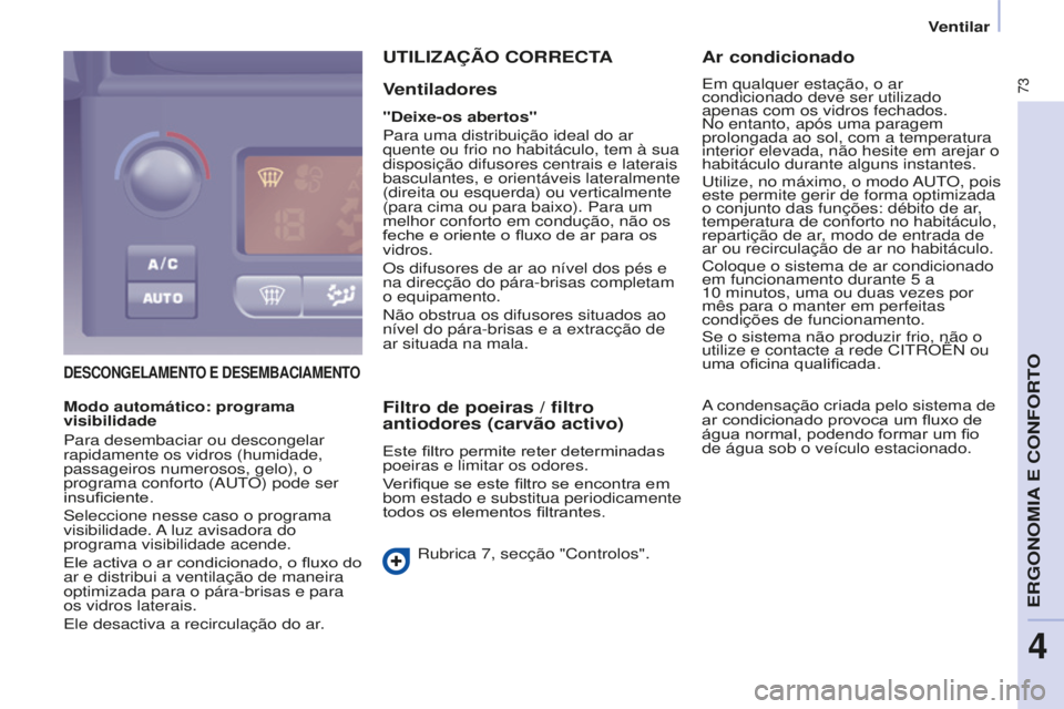 CITROEN BERLINGO ELECTRIC 2017  Manual do condutor (in Portuguese) 73
Berlingo-2-VU_pt_Chap04_Ergonomie_ed01-2015Berlingo-2-VU_pt_Chap04_Ergonomie_ed01-2015
dESCONGELAMENTO E dESEMBACIAMENTO
UTILIzAÇÃO CORRECTA
V
entiladores
"deixe-os abertos"
Para uma dist