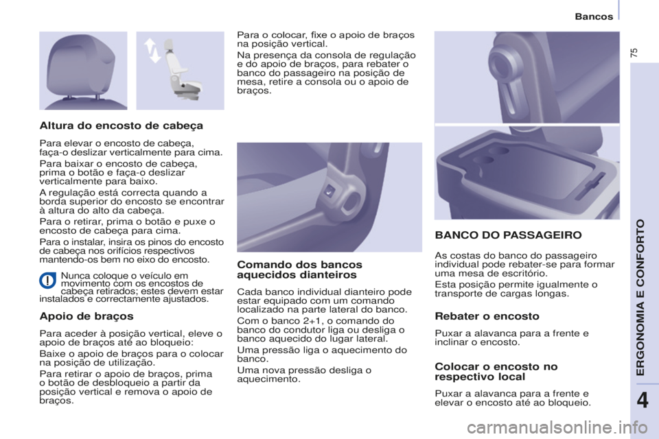 CITROEN BERLINGO ELECTRIC 2017  Manual do condutor (in Portuguese) 75
Berlingo-2-VU_pt_Chap04_Ergonomie_ed01-2015Berlingo-2-VU_pt_Chap04_Ergonomie_ed01-2015
nunca coloque o veículo em 
movimento com os encostos de  
cabeça retirados; estes devem estar 
instalados e