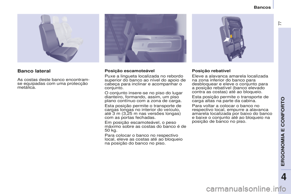 CITROEN BERLINGO ELECTRIC 2017  Manual do condutor (in Portuguese) 77
Berlingo-2-VU_pt_Chap04_Ergonomie_ed01-2015Berlingo-2-VU_pt_Chap04_Ergonomie_ed01-2015
Posição rebatível
e
leve a alavanca amarela localizada 
na zona inferior do banco para 
desbloquear e eleve