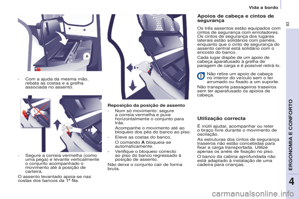 CITROEN BERLINGO ELECTRIC 2017  Manual do condutor (in Portuguese) 83
Berlingo-2-VU_pt_Chap04_Ergonomie_ed01-2015Berlingo-2-VU_pt_Chap04_Ergonomie_ed01-2015
Reposição da posição de assento
-  n um só movimento: segure 
a correia vermelha e puxe 
horizontalmente 