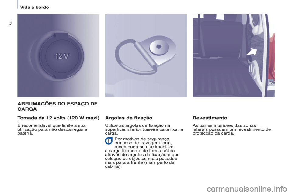 CITROEN BERLINGO ELECTRIC 2017  Manual do condutor (in Portuguese) 84
Berlingo-2-VU_pt_Chap04_Ergonomie_ed01-2015Berlingo-2-VU_pt_Chap04_Ergonomie_ed01-2015
ARRUMAÇÕES dO ESPAÇO dE 
CARGA
T
omada da 12   volts (120   W maxi)
É recomendável que limite a sua 
util
