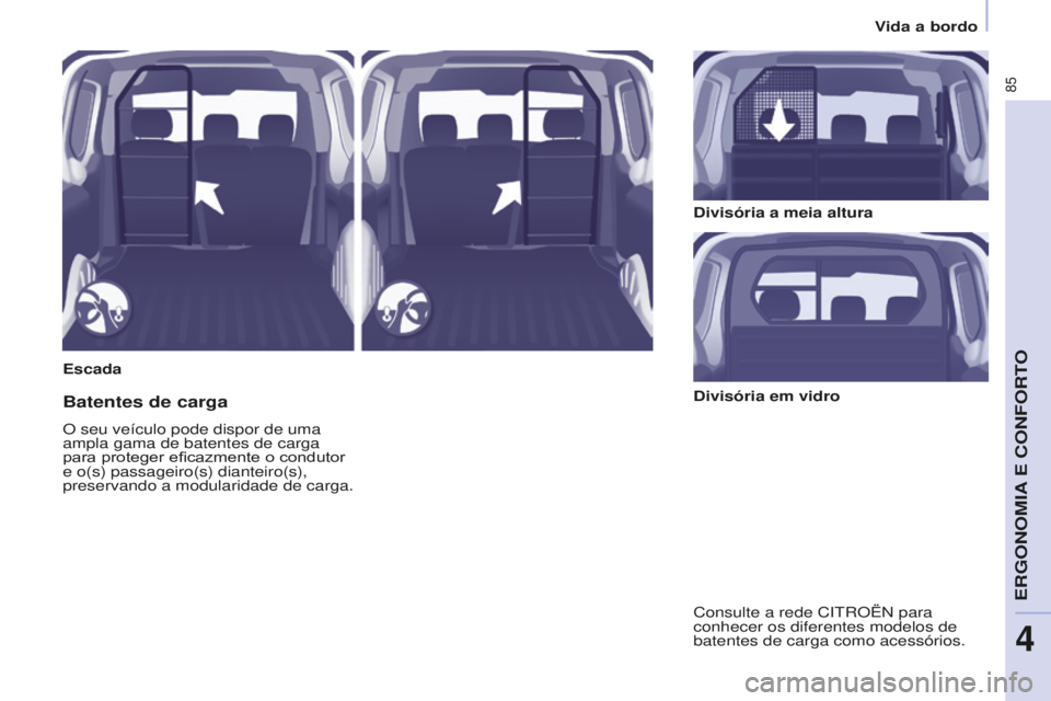 CITROEN BERLINGO ELECTRIC 2017  Manual do condutor (in Portuguese) 85
Berlingo-2-VU_pt_Chap04_Ergonomie_ed01-2015Berlingo-2-VU_pt_Chap04_Ergonomie_ed01-2015
Escada
d
ivisória a meia altura
Batentes de carga
O seu veículo pode dispor de uma 
ampla gama de batentes d