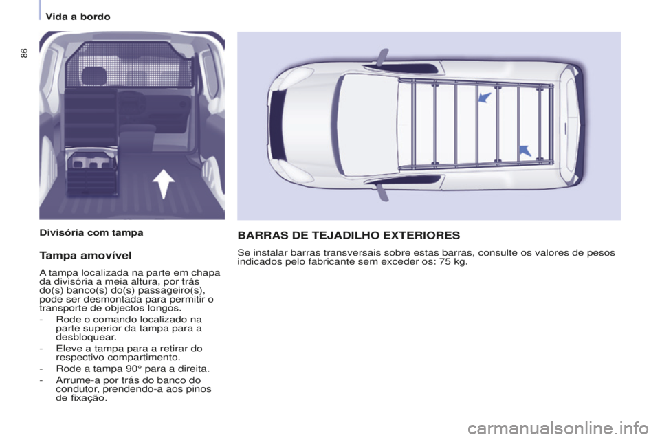 CITROEN BERLINGO ELECTRIC 2017  Manual do condutor (in Portuguese) 86
Berlingo-2-VU_pt_Chap04_Ergonomie_ed01-2015Berlingo-2-VU_pt_Chap04_Ergonomie_ed01-2015
Tampa amovível
a tampa localizada na parte em chapa 
da divisória a meia altura, por trás 
do(s) banco(s) d