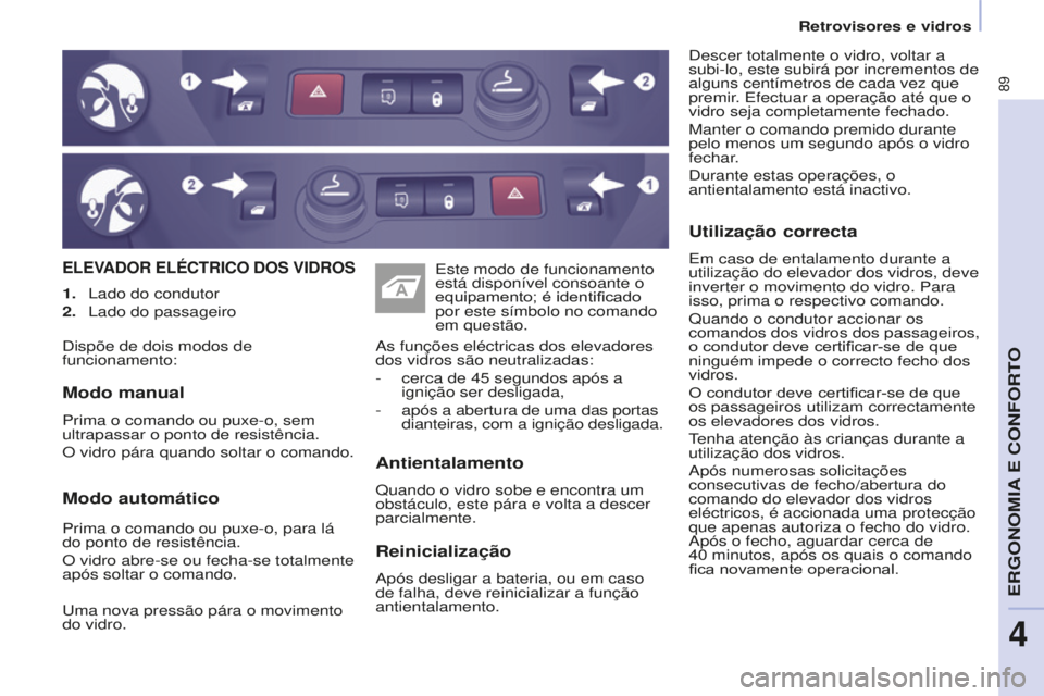 CITROEN BERLINGO ELECTRIC 2017  Manual do condutor (in Portuguese) 89
Berlingo-2-VU_pt_Chap04_Ergonomie_ed01-2015Berlingo-2-VU_pt_Chap04_Ergonomie_ed01-2015
ELEVAdOR ELÉCTRICO dOS VIdROS
Antientalamento
Quando o vidro sobe e encontra um 
obstáculo, este pára e vol