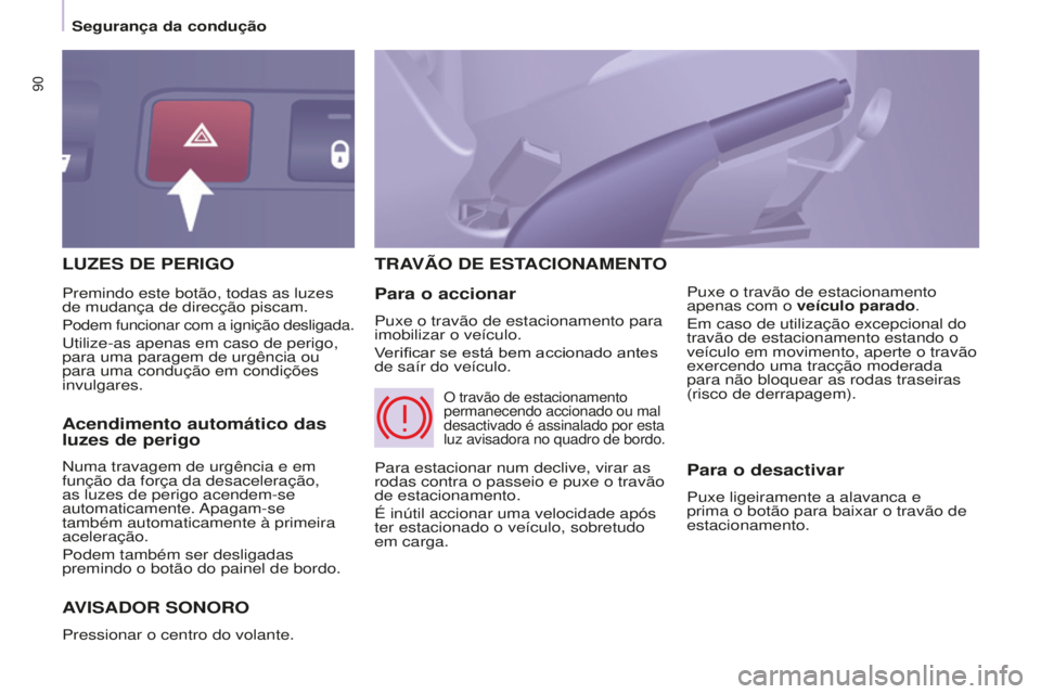 CITROEN BERLINGO ELECTRIC 2017  Manual do condutor (in Portuguese) 90
BERLINGO-2-VU_PT_ChAP05_SECURITE_Ed01-2015
LUzES dE PERIGO
AVISA
d OR   SONORO
Pressionar o centro do volante.
TRAVÃO dE EST ACIONAMENTO
Para o accionar
Puxe o travão de estacionamento para 
imob
