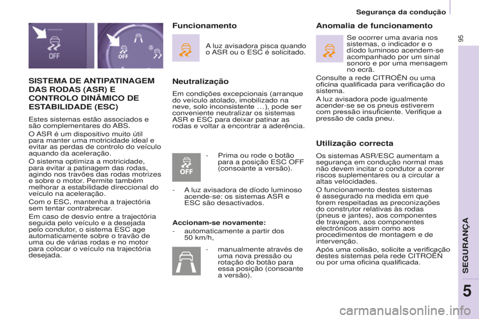 CITROEN BERLINGO ELECTRIC 2017  Manual do condutor (in Portuguese) 95
BERLINGO-2-VU_PT_ChAP05_SECURITE_Ed01-2015
SISTEMA dE   ANTIPATINAGEM  
d AS   RO d AS  (ASR)  E  
CONTROLO

 d IN â MICO  d E  
EST

ABILI d A d E  (ESC)
estes sistemas estão associados e 
são 