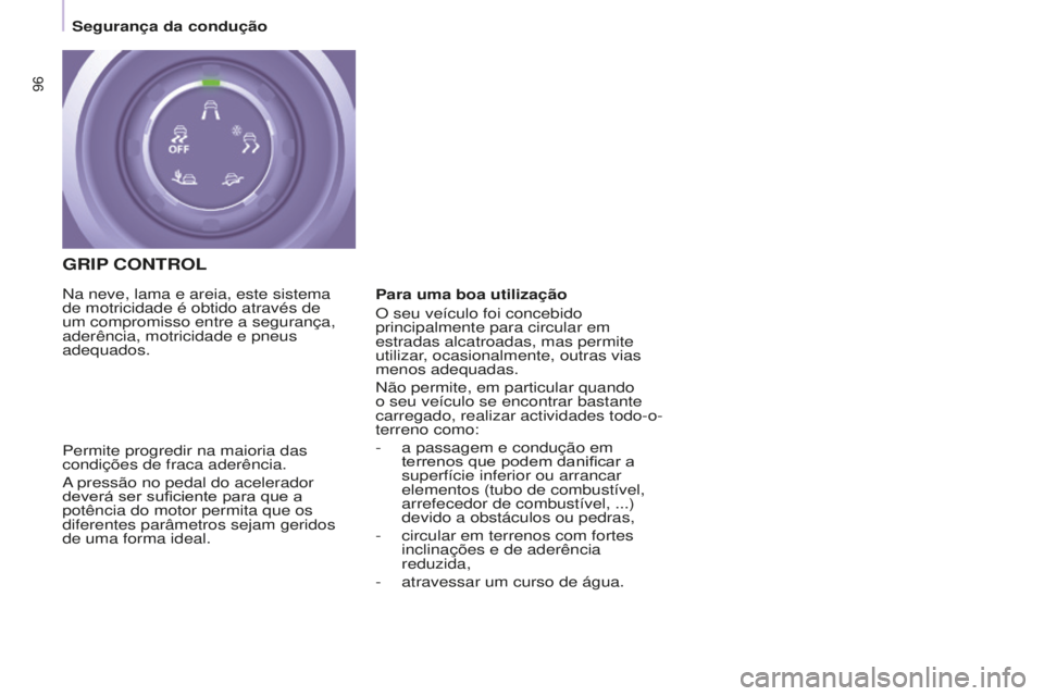 CITROEN BERLINGO ELECTRIC 2017  Manual do condutor (in Portuguese) 96
BERLINGO-2-VU_PT_ChAP05_SECURITE_Ed01-2015
GRIP CONTROL
Permite progredir na maioria das 
condições de fraca aderência.
a pressão no pedal do acelerador 
deverá ser suficiente para que a 
pot