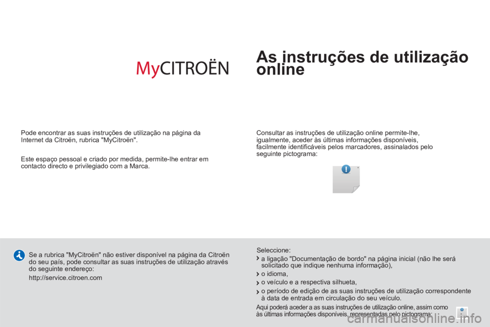 CITROEN BERLINGO ELECTRIC 2015 Manual do condutor (in Portuguese) As instruções de utilização
online
Consultar as instruções de utilização online permite-lhe,
igualmente, aceder às últimas informações disponíveis,
facilmente identificáveis pelo CITROEN BERLINGO ELECTRIC 2015 Manual do condutor (in Portuguese) As instruções de utilização
online
Consultar as instruções de utilização online permite-lhe,
igualmente, aceder às últimas informações disponíveis,
facilmente identificáveis pelo