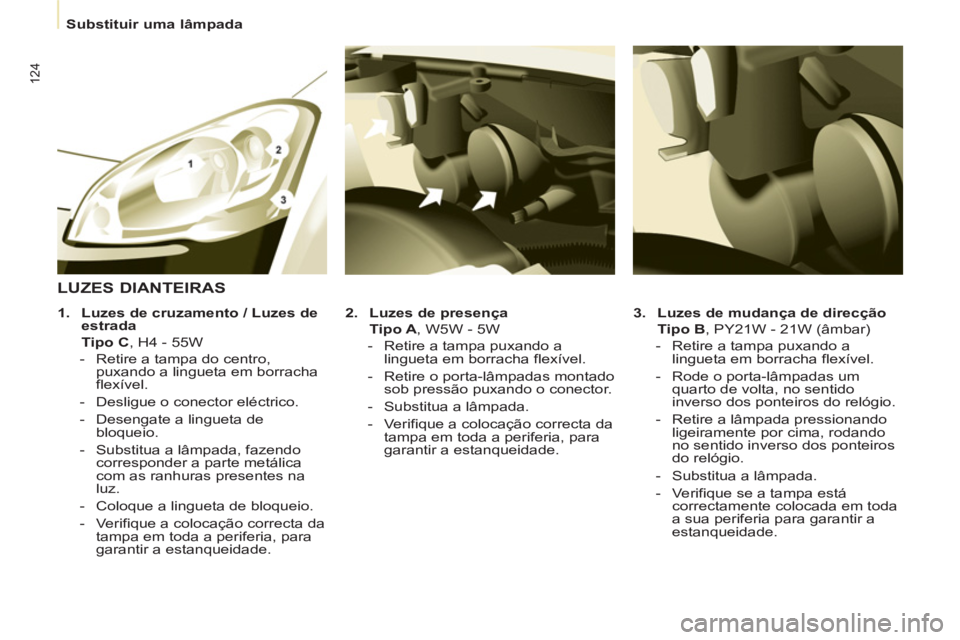 CITROEN BERLINGO ELECTRIC 2015 Manual do condutor (in Portuguese)
Substituir uma lâmpada
124
3.
Luzes de mudança de direcção
Tipo B
, PY21W - 21W (âmbar)
- Retire a tampa puxando a
lingueta em borracha flexível.
- Rode CITROEN BERLINGO ELECTRIC 2015 Manual do condutor (in Portuguese)
Substituir uma lâmpada
124
3.
Luzes de mudança de direcção
Tipo B
, PY21W - 21W (âmbar)
- Retire a tampa puxando a
lingueta em borracha flexível.
- Rode