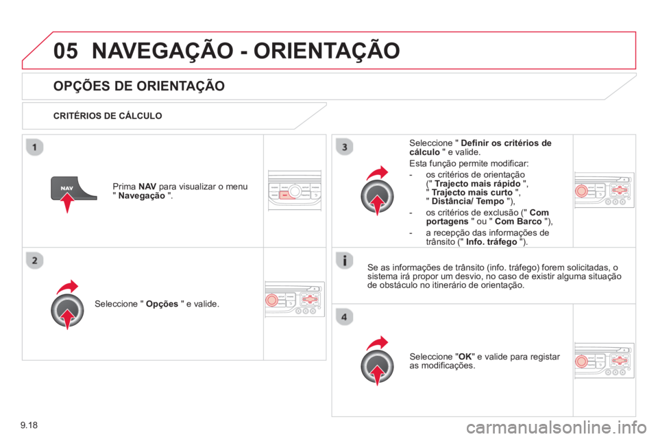 CITROEN BERLINGO ELECTRIC 2015  Manual do condutor (in Portuguese) 9.18
05NAVEGAÇÃO - ORIENTAÇÃO
   
 
 
 
 
OPÇÕES DE ORIENTAÇÃO
 
 
CRITÉRIOS DE CÁLCULO  
Seleccione "  Opções 
 " e valide.
Seleccione " OK 
" e valide para registar 
as modificações.  