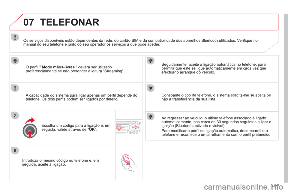CITROEN BERLINGO ELECTRIC 2015  Manual do condutor (in Portuguese) 9.29
07
   
Introduza o mesmo código no telefone e, emseguida, aceite a ligação.    
Seguidamente, aceite a ligação automática no telefone, para 
permitir que este se ligue automaticamente em ca