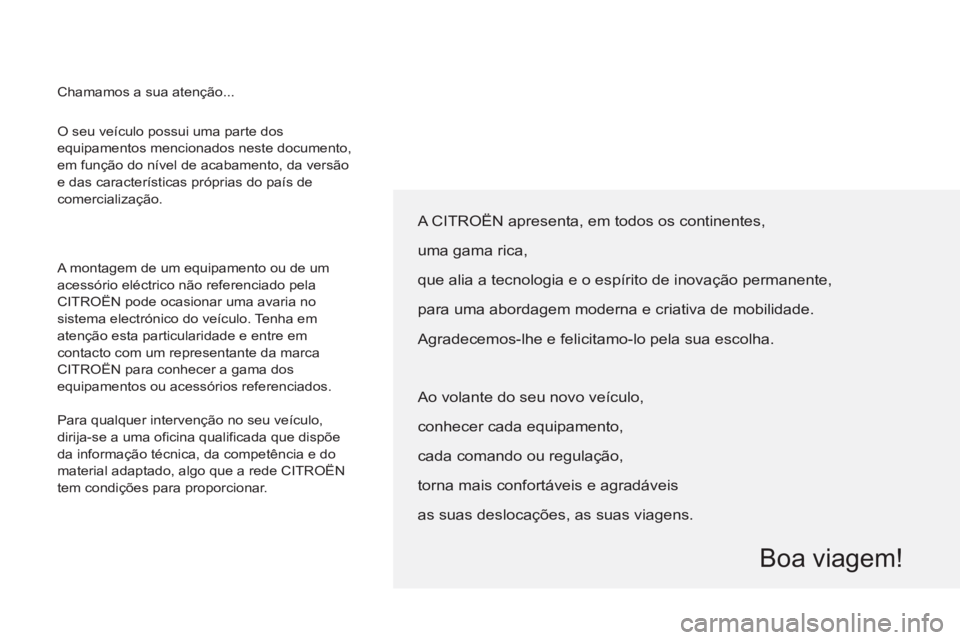 CITROEN BERLINGO ELECTRIC 2015 Manual do condutor (in Portuguese) O seu veículo possui uma parte dos
equipamentos mencionados neste documento,
em função do nível de acabamento, da versão
e das características próprias do país de
comercialização.
A CITROEN BERLINGO ELECTRIC 2015 Manual do condutor (in Portuguese) O seu veículo possui uma parte dos
equipamentos mencionados neste documento,
em função do nível de acabamento, da versão
e das características próprias do país de
comercialização.
A