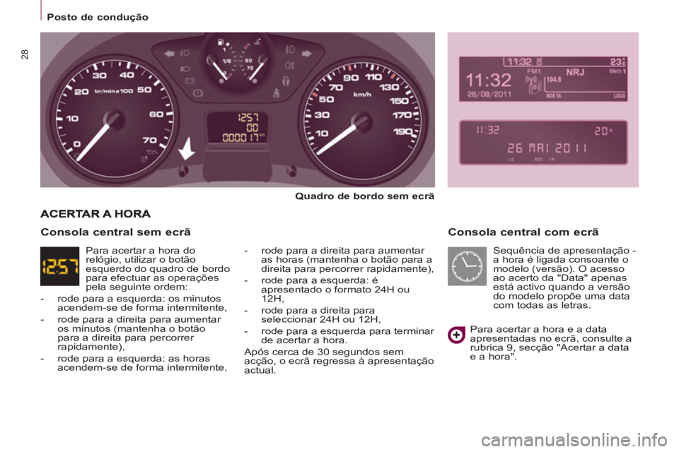 CITROEN BERLINGO ELECTRIC 2015  Manual do condutor (in Portuguese)    
 
Posto de condução  
 
28
 
 
Consola central com ecrã 
 
 
Quadro de bordo sem ecrã  
   
-   rode para a direita para aumentar 
as horas (mantenha o botão para a 
direita para percorrer ra