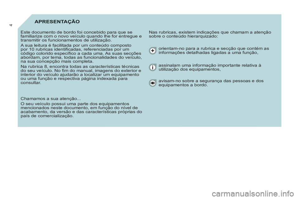 CITROEN BERLINGO ELECTRIC 2015 Manual do condutor (in Portuguese) 4APRESENTAÇÃO
Nas rubricas, existem indicações que chamam a atenção
sobre o conteúdo hierarquizado: Este documento de bordo foi concebido para que se
familiarize com o novo veículo quan CITROEN BERLINGO ELECTRIC 2015 Manual do condutor (in Portuguese) 4APRESENTAÇÃO
Nas rubricas, existem indicações que chamam a atenção
sobre o conteúdo hierarquizado: Este documento de bordo foi concebido para que se
familiarize com o novo veículo quan