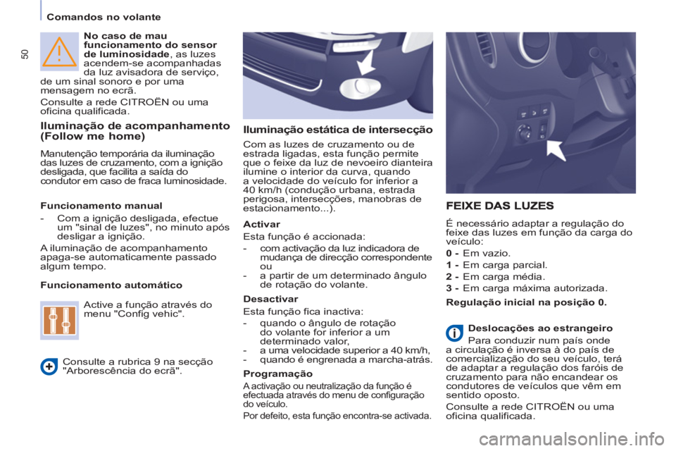 CITROEN BERLINGO ELECTRIC 2015  Manual do condutor (in Portuguese) 50
Comandos no volante
   
No caso de mau 
funcionamento do sensor 
de luminosidade 
, as luzes 
acendem-se acompanhadas 
da luz avisadora de serviço, 
de um sinal sonoro e por uma 
mensagem no ecrã