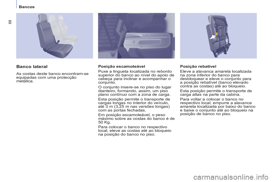 CITROEN BERLINGO ELECTRIC 2015  Manual do condutor (in Portuguese) Bancos
68
   
Posição rebatível 
  Eleve a alavanca amarela localizada 
na zona inferior do banco para 
desbloquear e eleve o conjunto para 
a posição rebatível (banco elevado 
contra as costas)