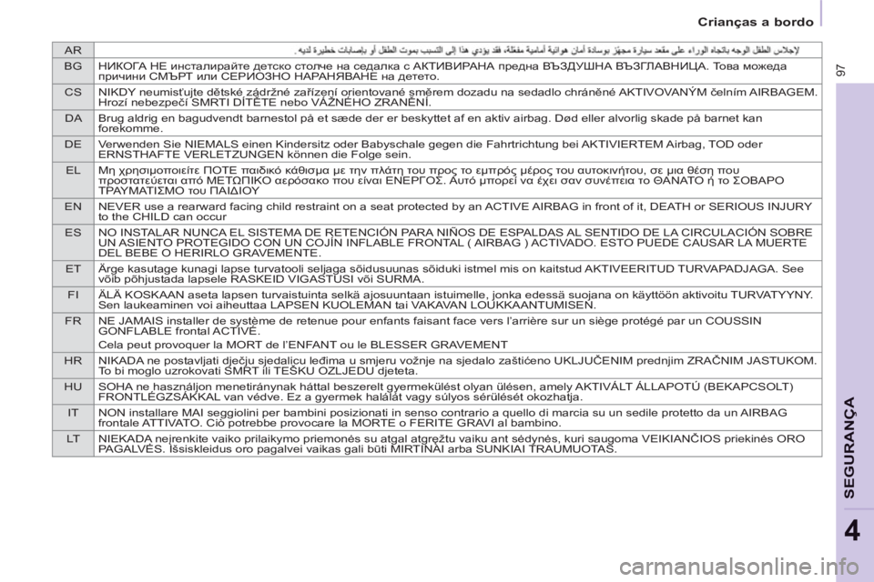 CITROEN BERLINGO ELECTRIC 2015 Manual do condutor (in Portuguese) AR
BGНИКОГА НЕ инсталирайте детско столче на седалка с АКТИВИРАНА предна ВЪЗДУШНА ВЪЗГЛАВНИЦА. То в а можеда
п CITROEN BERLINGO ELECTRIC 2015 Manual do condutor (in Portuguese) AR
BGНИКОГА НЕ инсталирайте детско столче на седалка с АКТИВИРАНА предна ВЪЗДУШНА ВЪЗГЛАВНИЦА. То в а можеда
п