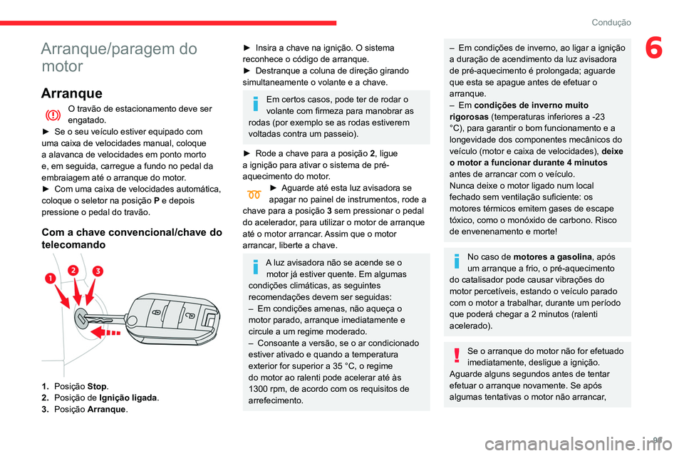 CITROEN BERLINGO VAN 2021  Manual do condutor (in Portuguese) 99
Condução
6Arranque/paragem do motor
Arranque
O travão de estacionamento deve ser 
engatado.
►
 
Se o seu veículo estiver equipado com 
uma caixa de velocidades manual, coloque 
a alavanca de 