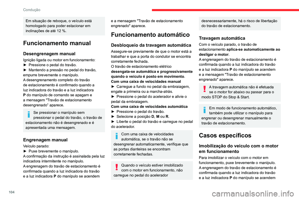 CITROEN BERLINGO VAN 2021  Manual do condutor (in Portuguese) 104
Condução
Em situação de reboque, o veículo está 
homologado para poder estacionar em 
inclinações de até 12  %.
Funcionamento manual
Desengrenagem manual
Ignição ligada ou motor em func