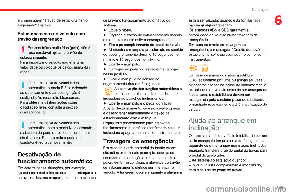 CITROEN BERLINGO VAN 2021  Manual do condutor (in Portuguese) 105
Condução
6e a mensagem "Travão de estacionamento 
engrenado" aparece.
Estacionamento do veículo com 
travão desengrenado
Em condições muito frias (gelo), não é 
recomendável apli