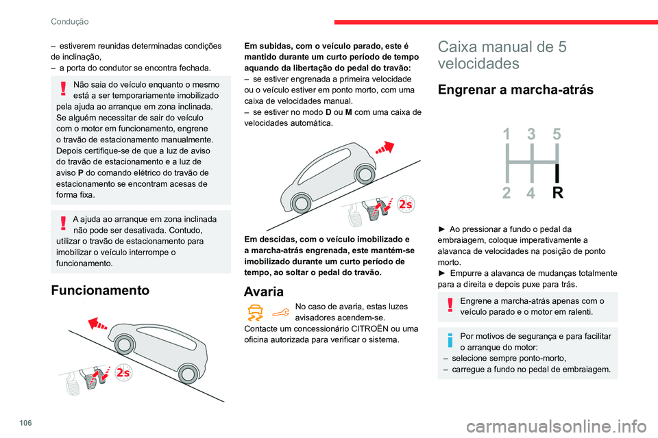 CITROEN BERLINGO VAN 2021  Manual do condutor (in Portuguese) 106
Condução
– estiverem reunidas determinadas condições 
de inclinação,
–
 
a porta do condutor se encontra fechada.
Não saia do veículo enquanto o mesmo 
está a ser temporariamente imob