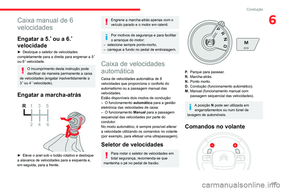 CITROEN BERLINGO VAN 2021  Manual do condutor (in Portuguese) 107
Condução
6Caixa manual de 6 
velocidades
Engatar a 5.ª ou a 6.ª 
velocidade
► Desloque o seletor de velocidades 
completamente para a direita para engrenar a 5.ª 
ou 6.ª velocidade.
O incu