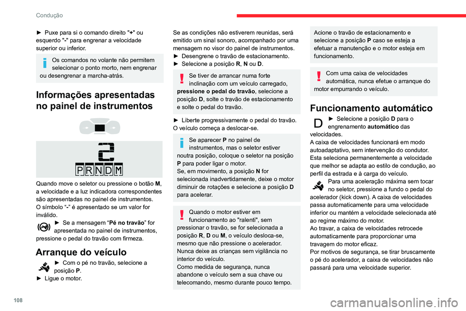 CITROEN BERLINGO VAN 2021  Manual do condutor (in Portuguese) 108
Condução
► Puxe para si o comando direito "+ " ou 
esquerdo " -" para engrenar a velocidade 
superior ou inferior.
Os comandos no volante não permitem 
selecionar o ponto mort