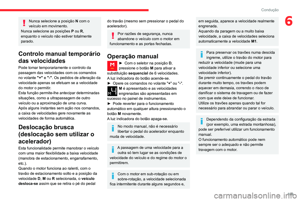 CITROEN BERLINGO VAN 2021  Manual do condutor (in Portuguese) 109
Condução
6Nunca selecione a posição N com o 
veículo em movimento.
Nunca selecione as posições  P ou R, 
enquanto o veículo não estiver totalmente 
parado.
Controlo manual temporário 
da