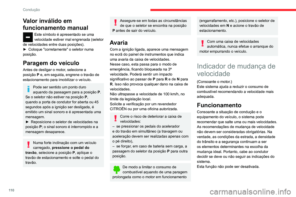 CITROEN BERLINGO VAN 2021  Manual do condutor (in Portuguese) 11 0
Condução
Valor inválido em 
funcionamento manual
Este símbolo é apresentado se uma 
velocidade estiver mal engrenada (seletor 
de velocidades entre duas posições).
►
 
Coloque "corre