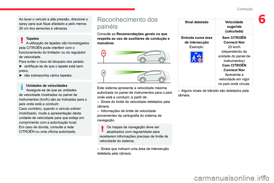 CITROEN BERLINGO VAN 2021  Manual do condutor (in Portuguese) 11 7
Condução
6Ao lavar o veículo a alta pressão, direcione o 
spray para que fique afastado a pelo menos 
30  cm dos sensores e câmaras.
Tapetes
A utilização de tapetes não homologados 
pela 