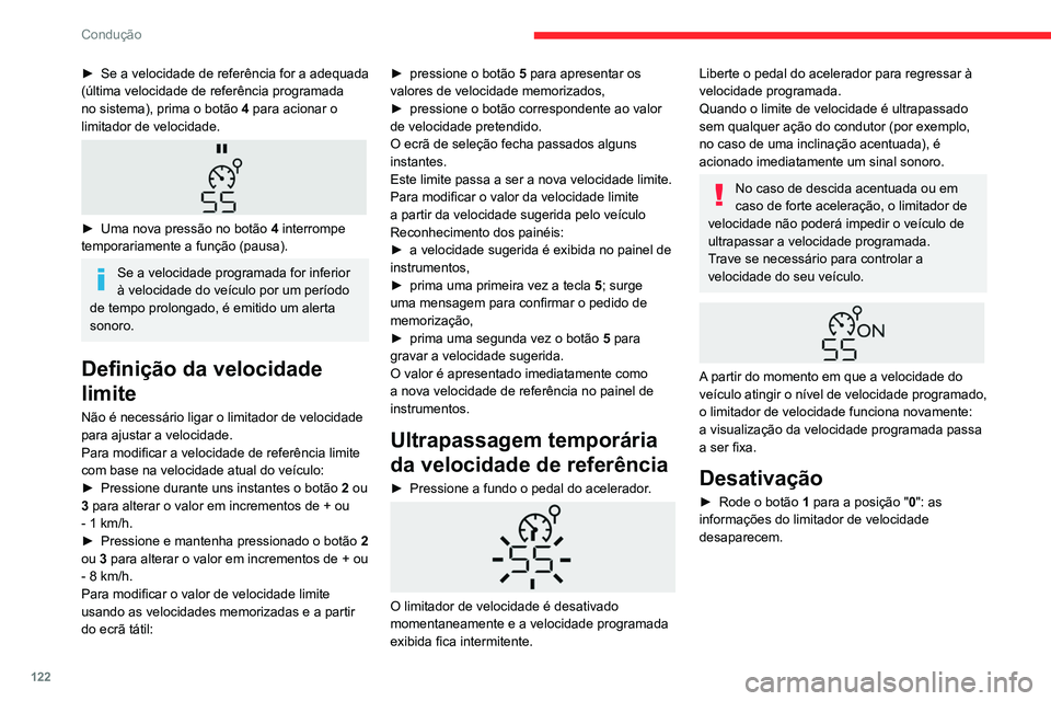 CITROEN BERLINGO VAN 2021  Manual do condutor (in Portuguese) 122
Condução
► Se a velocidade de referência for a adequada 
(última velocidade de referência programada 
no sistema), prima o botão  4
 para acionar o 
limitador de velocidade.
 
 
► Uma no