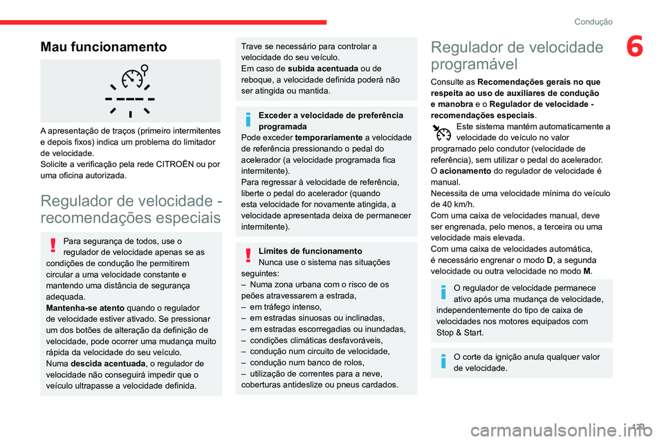 CITROEN BERLINGO VAN 2021  Manual do condutor (in Portuguese) 123
Condução
6Mau funcionamento 
 
A apresentação de traços (primeiro intermitentes 
e depois fixos) indica um problema do limitador 
de velocidade.
Solicite a verificação pela rede CITROËN ou