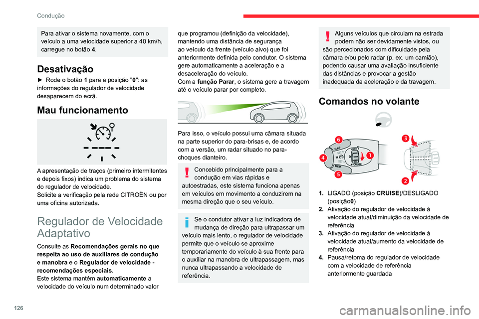 CITROEN BERLINGO VAN 2021  Manual do condutor (in Portuguese) 126
Condução
Para ativar o sistema novamente, com o 
veículo a uma velocidade superior a 40  km/h, 
carregue no botão  4.
Desativação
► Rode o botão 1  para a posição "0": as 
infor