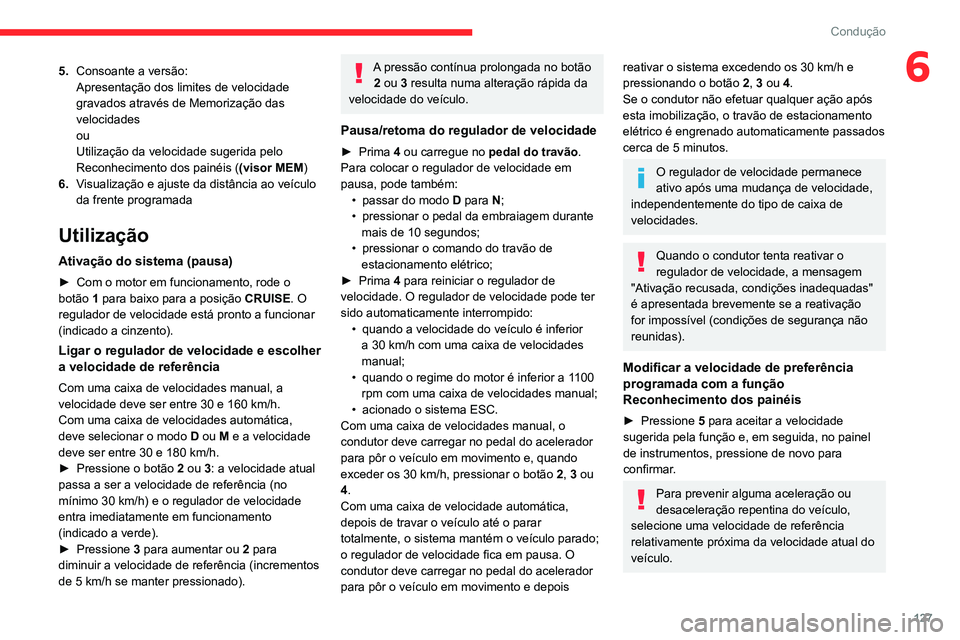CITROEN BERLINGO VAN 2021  Manual do condutor (in Portuguese) 127
Condução
65.Consoante a versão:
Apresentação dos limites de velocidade 
gravados através de Memorização das 
velocidades
ou
Utilização da velocidade sugerida pelo 
Reconhecimento dos pai