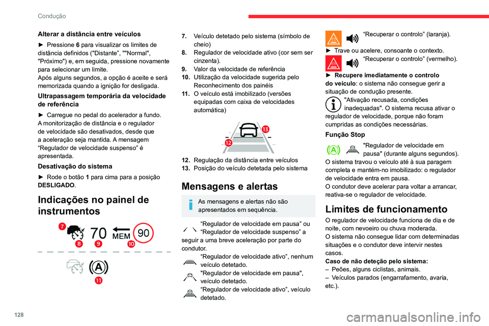 CITROEN BERLINGO VAN 2021  Manual do condutor (in Portuguese) 128
Condução
Alterar a distância entre veículos
► Pressione 6  para visualizar os limites de 
distância definidos ("Distante”, ""Normal", 
"Próximo") e, em seguida, p