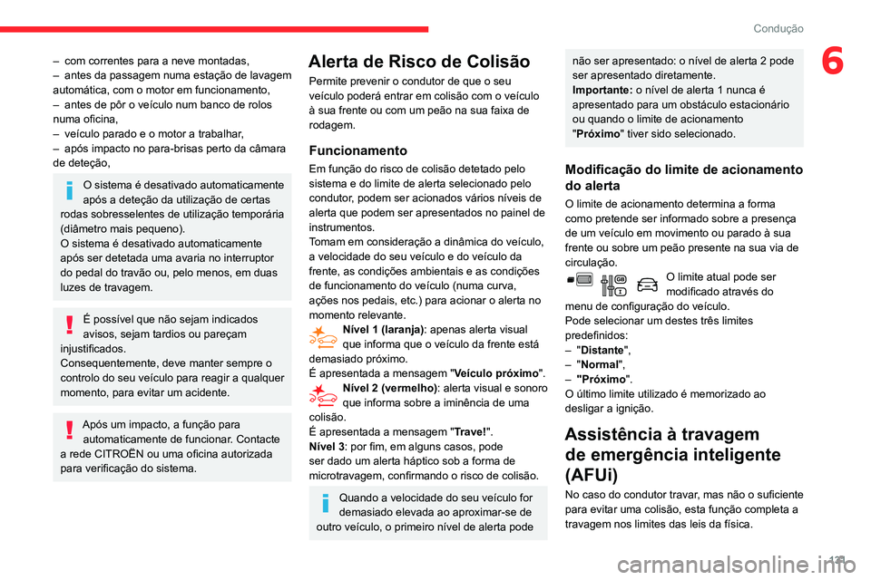 CITROEN BERLINGO VAN 2021 Manual do condutor (in Portuguese) 131
Condução
6– com correntes para a neve montadas,
– antes da passage m numa estação de lavagem
automática, com o motor em funcionamento,
–
antes de pôr o veículo num banco de rolos CITROEN BERLINGO VAN 2021 Manual do condutor (in Portuguese) 131
Condução
6– com correntes para a neve montadas,
– antes da passage m numa estação de lavagem
automática, com o motor em funcionamento,
–
antes de pôr o veículo num banco de rolos