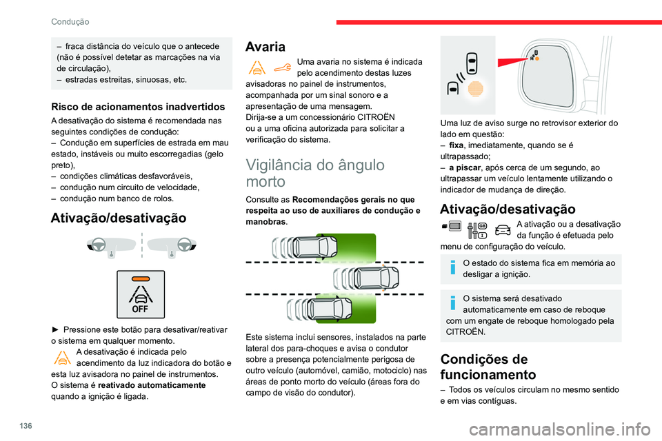 CITROEN BERLINGO VAN 2021 Manual do condutor (in Portuguese) 136
Condução
– fraca distância do veículo que o antecede
(não é possível detetar as marcações na via
de circulação),
–
estradas estreitas, sinuosas, etc.
Risco de acionamentos inadv CITROEN BERLINGO VAN 2021 Manual do condutor (in Portuguese) 136
Condução
– fraca distância do veículo que o antecede
(não é possível detetar as marcações na via
de circulação),
–
estradas estreitas, sinuosas, etc.
Risco de acionamentos inadv