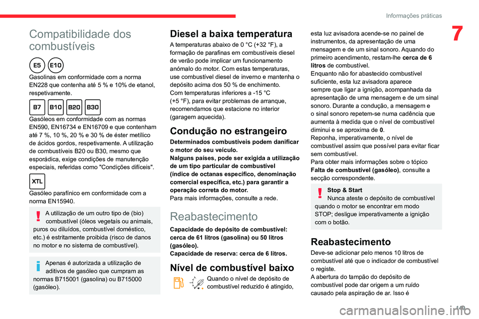 CITROEN BERLINGO VAN 2021 Manual do condutor (in Portuguese)
149
Informações práticas
7Compatibilidade dos
combustíveis
Gasolinas em conformidade com a norma
EN228 que contenha até 5 % e 10% de etanol,
respetivamente.
Gasóleos em conformidade CITROEN BERLINGO VAN 2021 Manual do condutor (in Portuguese)
149
Informações práticas
7Compatibilidade dos
combustíveis
Gasolinas em conformidade com a norma
EN228 que contenha até 5 % e 10% de etanol,
respetivamente.
Gasóleos em conformidade