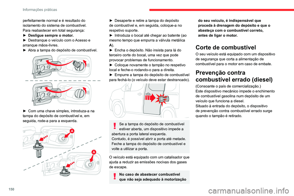 CITROEN BERLINGO VAN 2021 Manual do condutor (in Portuguese) 150
Informações práticas
perfeitamente normal e é resultado do
isolamento do sistema de combustível.
Para reabastecer em total segurança:
►
Desligue sempre o motor
.
►
Destranque o veí CITROEN BERLINGO VAN 2021 Manual do condutor (in Portuguese) 150
Informações práticas
perfeitamente normal e é resultado do
isolamento do sistema de combustível.
Para reabastecer em total segurança:
►
Desligue sempre o motor
.
►
Destranque o veí