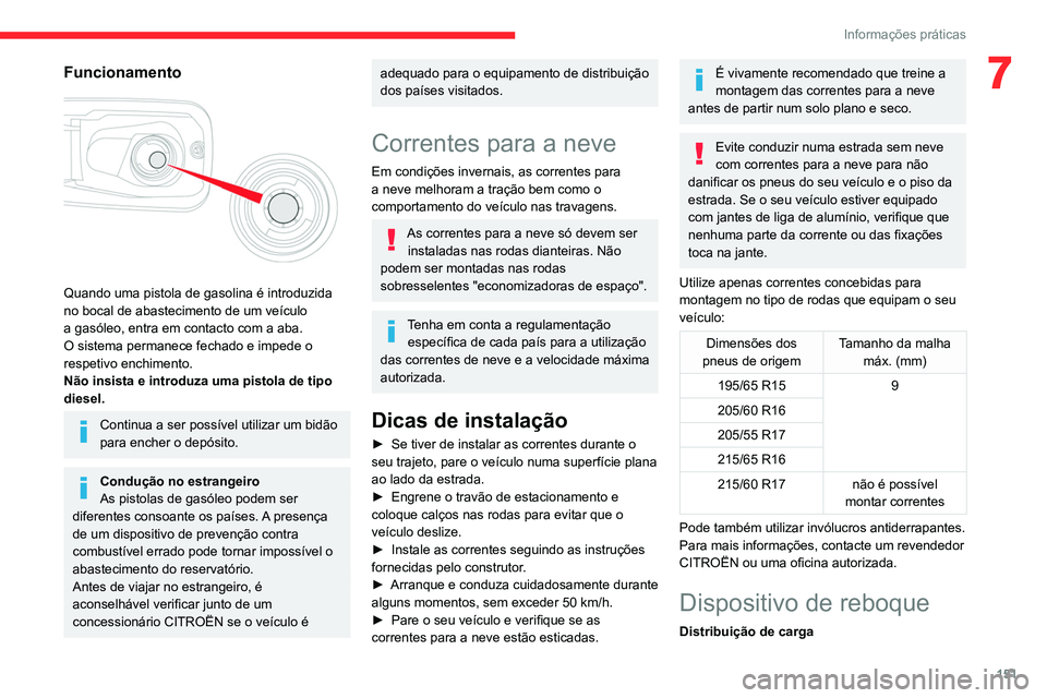 CITROEN BERLINGO VAN 2021 Manual do condutor (in Portuguese) 151
Informações práticas
7Funcionamento
Quando uma pistola de gasolina é introduzida
no bocal de abastecimento de um veículo
a gasóleo, entra em contacto com a aba.
O sistema permanece fec CITROEN BERLINGO VAN 2021 Manual do condutor (in Portuguese) 151
Informações práticas
7Funcionamento
Quando uma pistola de gasolina é introduzida
no bocal de abastecimento de um veículo
a gasóleo, entra em contacto com a aba.
O sistema permanece fec