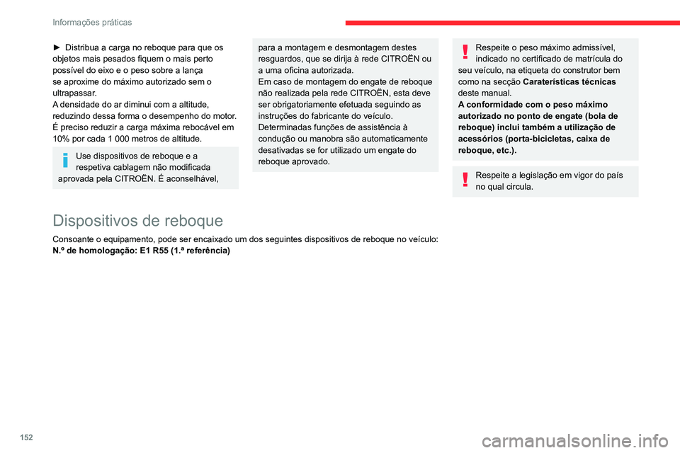 CITROEN BERLINGO VAN 2021 Manual do condutor (in Portuguese) 152
Informações práticas
► Distribua a carga no reboque para que os
objetos mais pesados fiquem o mais perto
possível do eixo e o peso sobre a lança
se aproxime do máximo autorizado sem o
CITROEN BERLINGO VAN 2021 Manual do condutor (in Portuguese) 152
Informações práticas
► Distribua a carga no reboque para que os
objetos mais pesados fiquem o mais perto
possível do eixo e o peso sobre a lança
se aproxime do máximo autorizado sem o