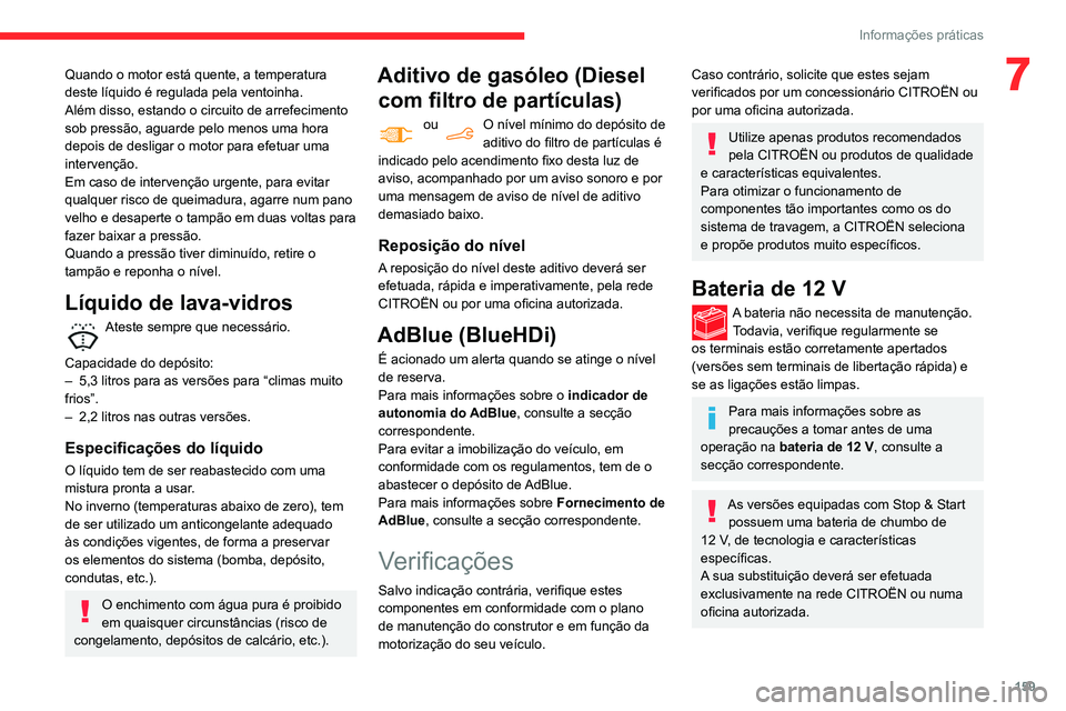 CITROEN BERLINGO VAN 2021 Manual do condutor (in Portuguese) 159
Informações práticas
7Quando o motor está quente, a temperatura
deste líquido é regulada pela ventoinha.
Além disso, estando o circuito de arrefecimento
sob pressão, aguarde pelo menos u CITROEN BERLINGO VAN 2021 Manual do condutor (in Portuguese) 159
Informações práticas
7Quando o motor está quente, a temperatura
deste líquido é regulada pela ventoinha.
Além disso, estando o circuito de arrefecimento
sob pressão, aguarde pelo menos u