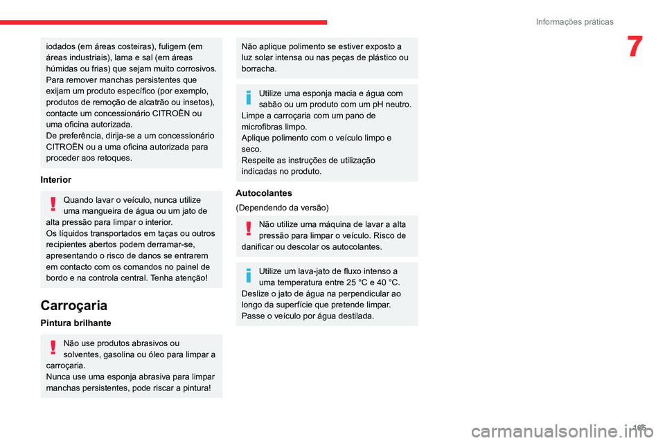 CITROEN BERLINGO VAN 2021 Manual do condutor (in Portuguese) 165
Informações práticas
7iodados (em áreas costeiras), fuligem (em
áreas industriais), lama e sal (em áreas
húmidas ou frias) que sejam muito corrosivos.
Para remover manchas persistentes qu CITROEN BERLINGO VAN 2021 Manual do condutor (in Portuguese) 165
Informações práticas
7iodados (em áreas costeiras), fuligem (em
áreas industriais), lama e sal (em áreas
húmidas ou frias) que sejam muito corrosivos.
Para remover manchas persistentes qu